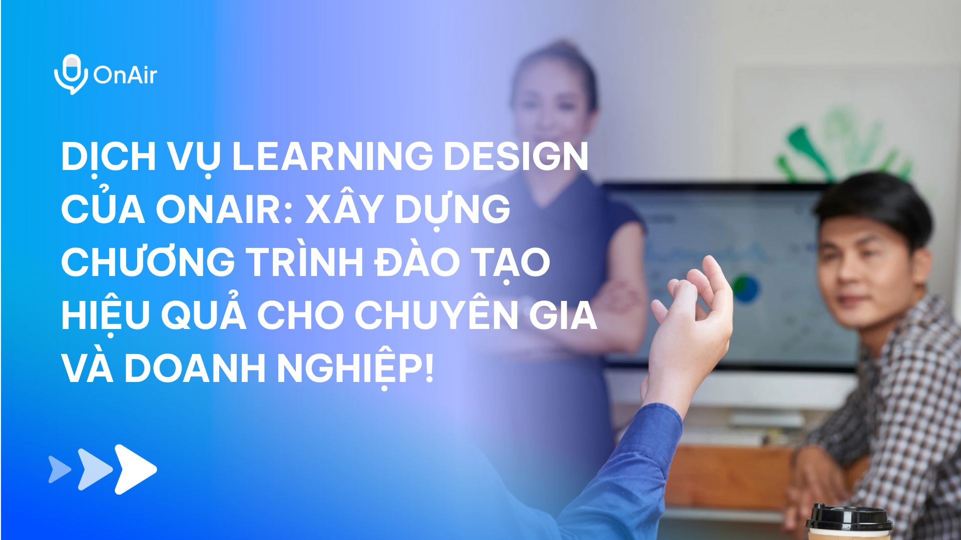 Dịch vụ Learning Design của OnAir: Xây dựng chương trình đào tạo hiệu quả cho chuyên gia và doanh nghiệp!