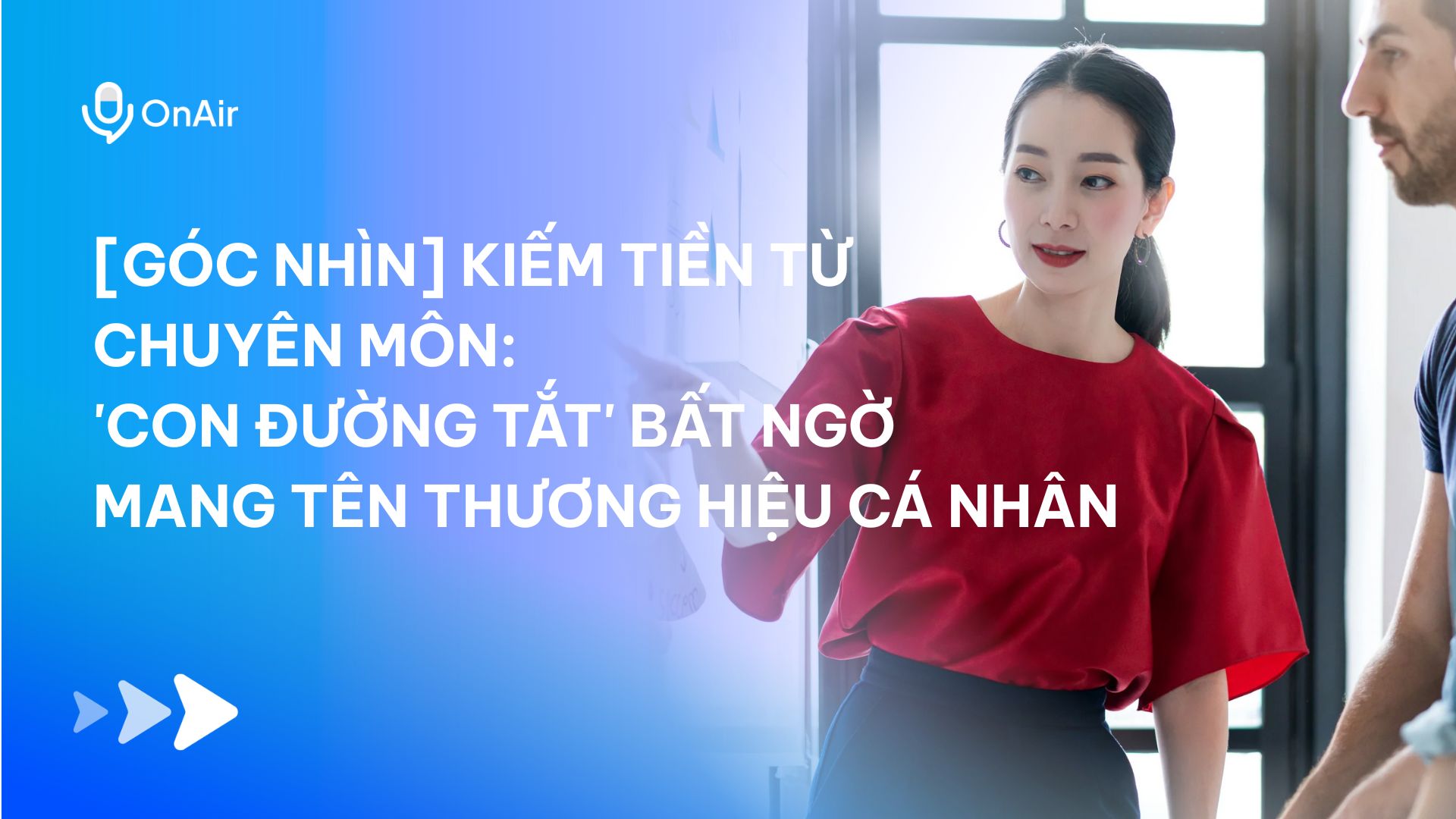 [Góc nhìn] Kiếm tiền từ chuyên môn: ‘con đường tắt’ bất ngờ mang tên THƯƠNG HIỆU CÁ NHÂN