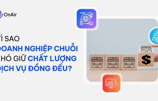 Vì sao doanh nghiệp chuỗi khó giữ chất lượng dịch vụ đồng đều?
