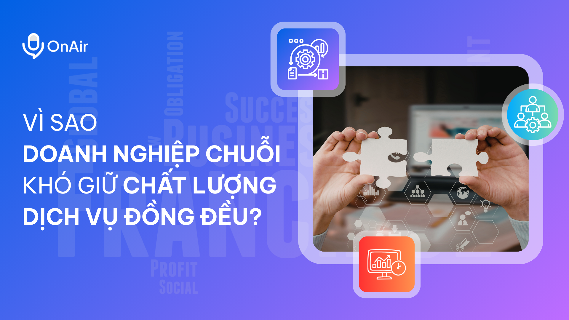 Vì sao doanh nghiệp chuỗi khó giữ chất lượng dịch vụ đồng đều?