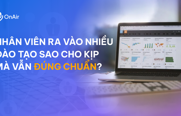 NHÂN VIÊN RA VÀO NHIỀU – ĐÀO TẠO SAO CHO KỊP MÀ VẪN ĐÚNG CHUẨN?