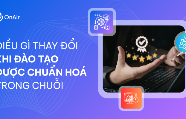 ĐIỀU GÌ THAY ĐỔI KHI ĐÀO TẠO ĐƯỢC CHUẨN HOÁ TRONG CHUỖI