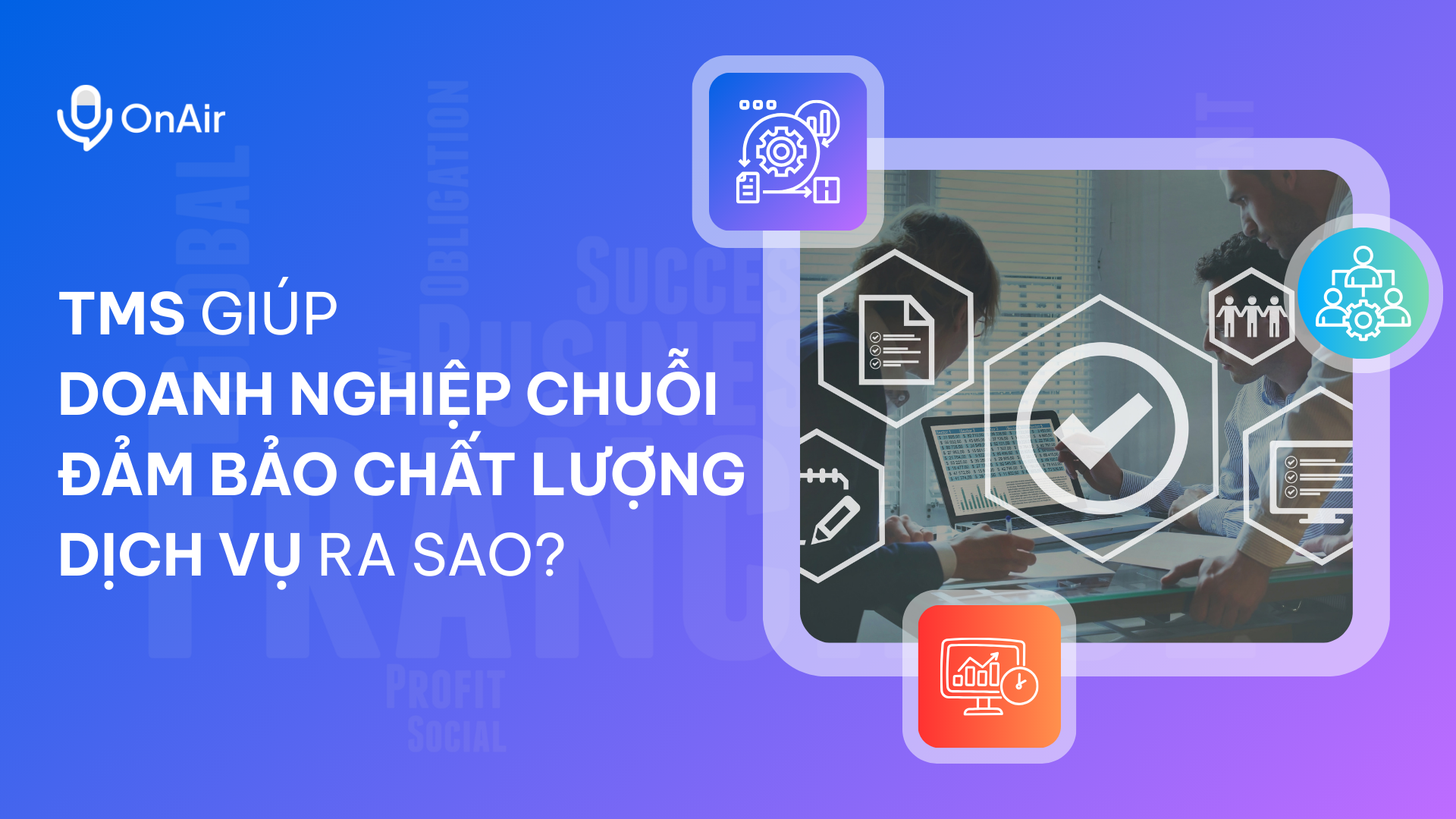 TMS giúp Doanh Nghiệp chuỗi đảm bảo chất lượng dịch vụ ra sao?