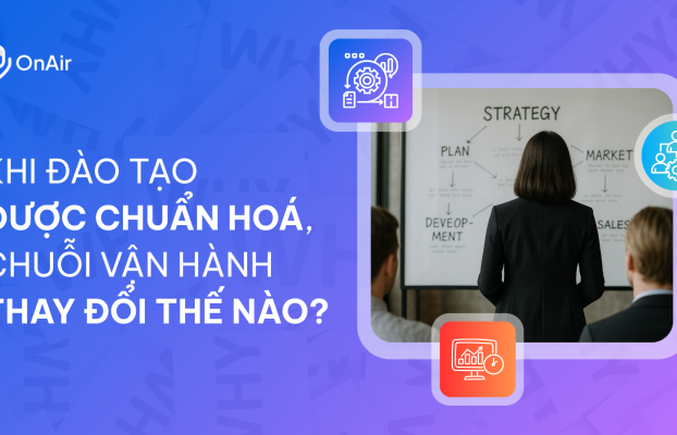 Khi đào tạo được chuẩn hoá, chuỗi vận hành thay đổi thế nào?