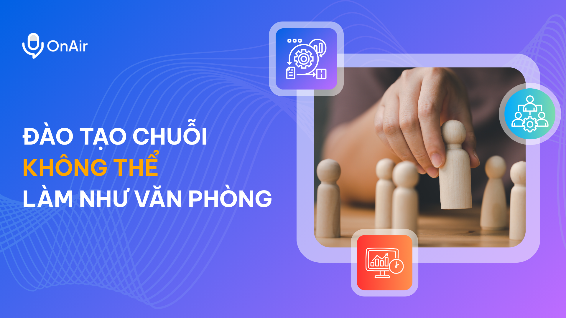 ĐÀO TẠO CHUỖI KHÔNG THỂ LÀM NHƯ VĂN PHÒNG