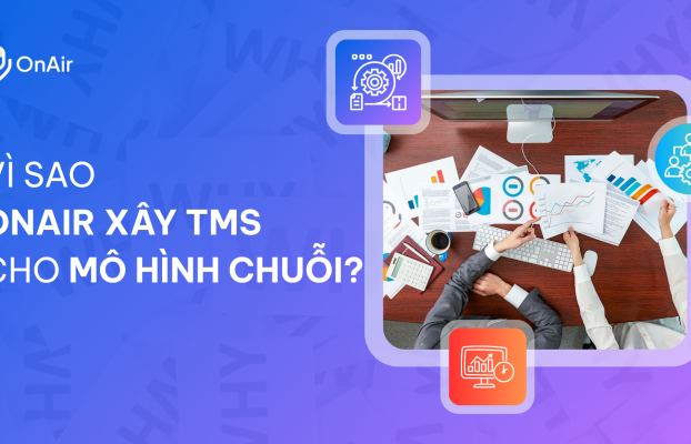 Vì sao OnAir xây TMS cho mô hình chuỗi?